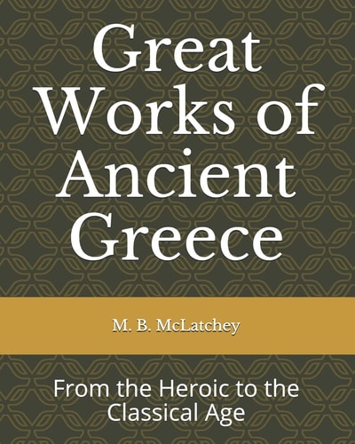 Great Works of Ancient Greece From the Heroic to the Classical Age