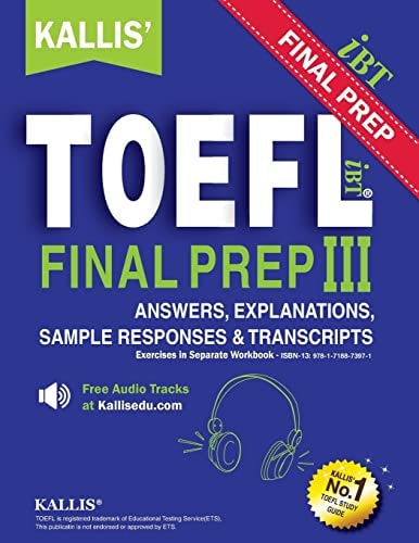 KALLIS' TOEFL IBT FINAL PREP PATTERN III Answers and Explanations College Test Prep + Study Guide Book + Practice Test + Skill Building