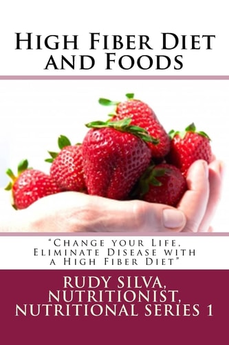 High Fiber Diet and Foods Large Print Book ?Change Your Life, Eliminate Disease with a High Fiber Diet?