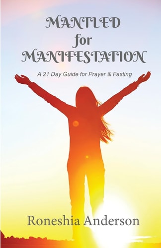 Mantled for Manifestation A 21 Day Guide for Prayer and Fasting