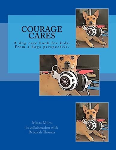 Courage Cares Kid's Guide to Dog Care. From a Dogs Perspective
