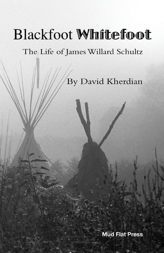 Blackfoot Whitefoot The Life of James Willard Schultz