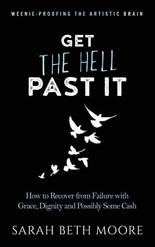 Get the Hell Past It How to Recover from Failure with Grace, Dignity and Possibly Some Cash