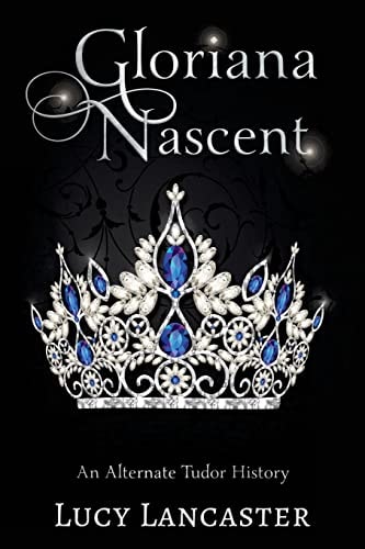 Gloriana Nascent An Alternate Tudor History