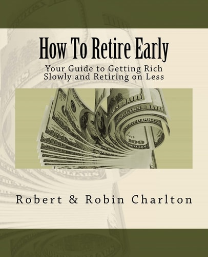How to Retire Early Your Guide to Getting Rich Slowly and Retiring on Less