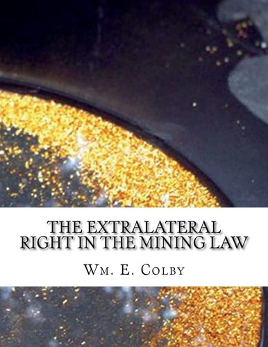 The Extralateral Right in the Mining Law Shall It Be Abolished?