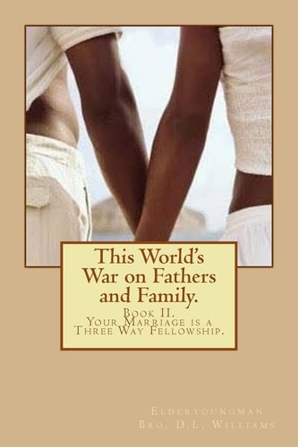 This World's War on Fathers and Family Your Marriage Is a Three Way Fellowship