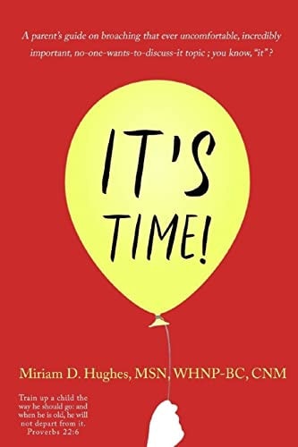 It's Time! A Parent's Guide on Broaching That Ever Uncomfortable, Incredibly Important, No-One-wants-to-discuss-it Topic; You Know It .