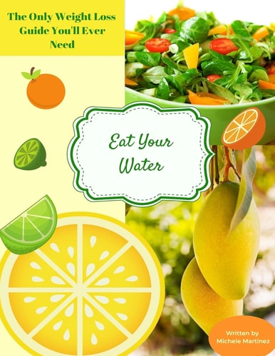 Eat Your Water The Only Weight Loss Guide You'll Ever Need