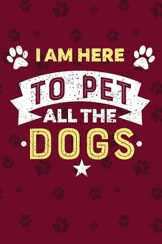 I Am Here To Pet All Dogs