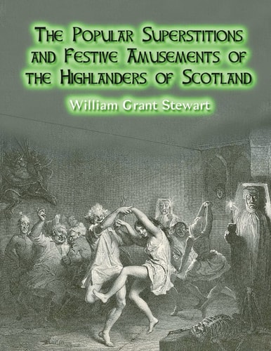 The Popular Superstitions and Festive Amusements of the Highlanders of Scotland
