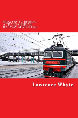 Moscow to Beijing A Trans-Siberian Railway Adventure