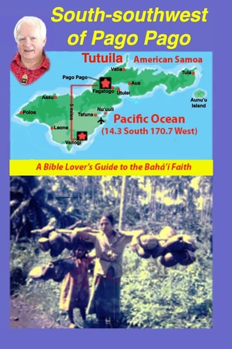 South-Southwest of Pago Pago A Bible Lover's Guide to the Bahá'í Faith.