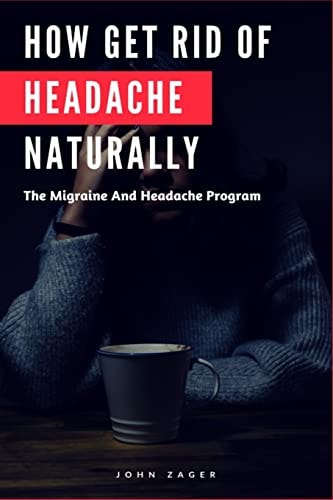 How Get Rid Of Headache Naturally The Migraine And Headache Program