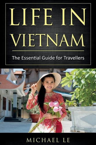 Life in Vietnam The Essential Guide for Travellers