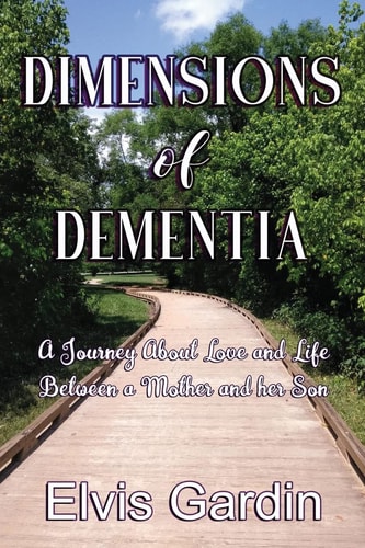 Dimensions of Dementia A Journey about Love and Life Between a Mother and Her Son