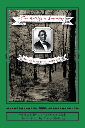 From Nothing to Something The Life Story of Dr. James Still