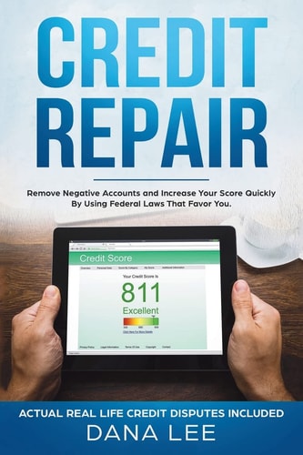 Credit Repair Remove Negative Accounts and Increase Your Score Quickly Using Federal Laws That Favor You