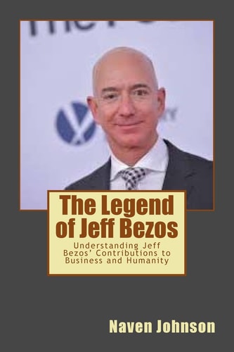 The Legend of Jeff Bezos Understanding Jeff Bezos' Contributions to Business and Humanity