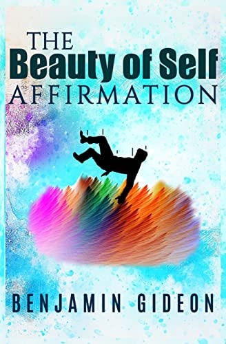 The Beauty of Self Affirmation A Guide to Knowing Your Worth Despite What the Masses May Say
