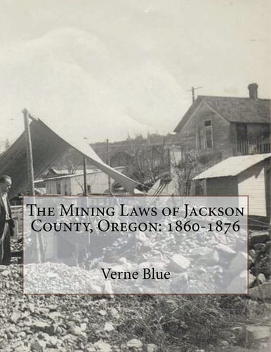 The Mining Laws of Jackson County, Oregon 1860-1876