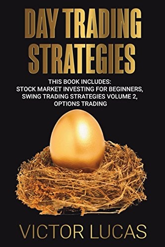 Day Trading Strategies This Book Includes: Stock Market Investing for Beginners, Swing Trading Strategies Volume 2, Options Trading