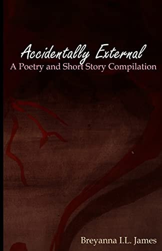 Accidentally External A Poetry and Short Story Compilation
