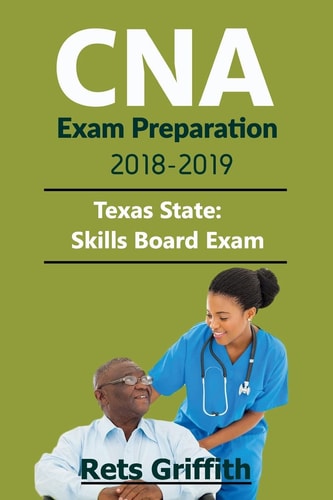 CNA Exam Preparation 2018-2019: State of TEXAS CNA State Boards Skills Exam With CNA Exam Preparation 2018-2019: State of TEXAS CNA State Boards Study Guide