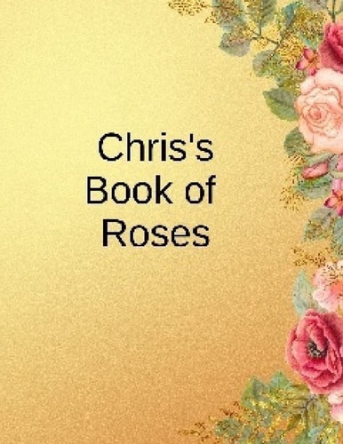 Chris's Book of Roses For the Rose Buff