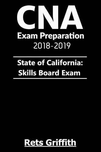 CNA Exam Preparation 2018-2019 State of California Skills Board Exam: : CNA Exam Preparation 2018-2019 State of California Skills Board Study Guide Exam