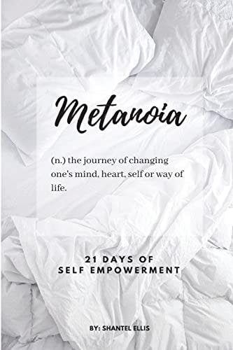 Metanoia (n.) the Journey of Changing One's Mind, Heart, Self Or Way of Life.: 21 Days of Self Empowerment