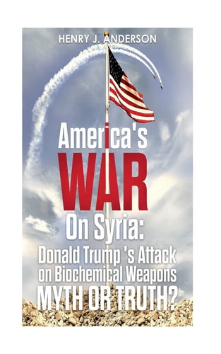 America's War On Syria Donald Trump 's Attack on Biochemical Weapons: Myth Or Truth?