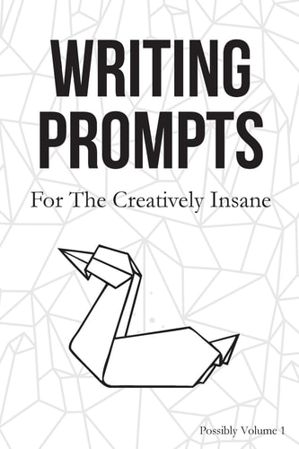 Writing Prompts For the Creatively Insane