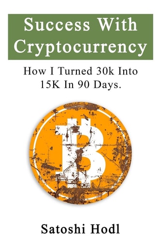 Success With Cryptocurrency How I Turned 30k Into 15k In 90 Days