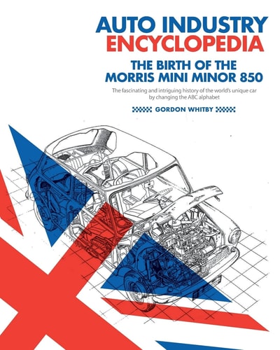 Auto Industry Encyclopedia The Birth of the Morris Mini Minor 850: The Fascinating and Intriguing History of the World's Unique Car by Changing the ABC Alphabet
