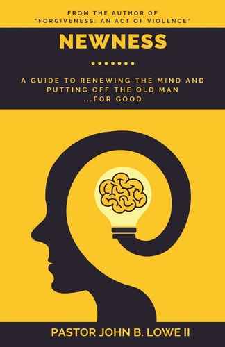 Newness A Guide to Renewing the Mind and Putting Off the Old Man... for Good