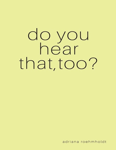 Do You Hear That, Too? A Collection of Poetry by Adriana Roehmholdt