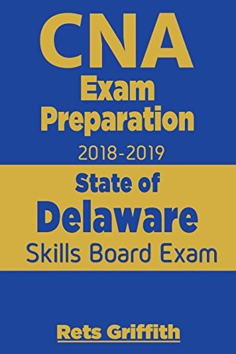 CNA Exam Preparation 2018-2019: State of Delaware Skills Board Exam CNA Exam Preparation: State Board Study Guide