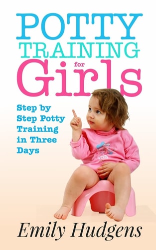 Potty Training for Girls Step By Step Potty Training in Three Days: With Real Life Stories