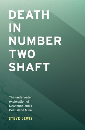 Death in Number Two Shaft The Underwater Exploration of Newfoundland's Bell Island Mine