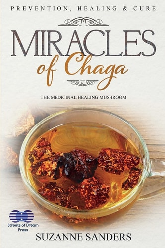 Miracles of Chaga The Medicinal Healing Mushroom - Prevention, Healing and Cure
