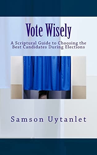 Vote Wisely A Scriptural Guide to Choosing the Best Candidates During Elections
