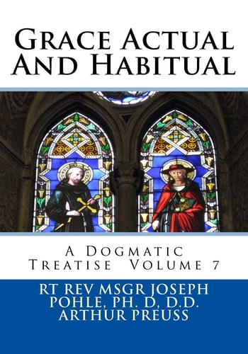 Grace Actual And Habitual A Dogmatic Treatise Volume 7