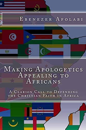 Making Apologetics Appealing to Africans A Clarion Call to Defending the Christian Faith in Africa