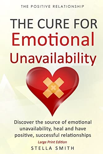 The Cure for Emotional Unavailability Discover the Source of Emotional Unavailability, Heal and Have Positive, Successful Relationships. - Large Print Version