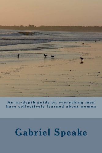 An In-Depth Guide on Everything Men Have Collectively Learned about Women