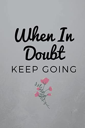 When In Doubt Keep Going Stop the Doubts and Fears with Written Thoughts.