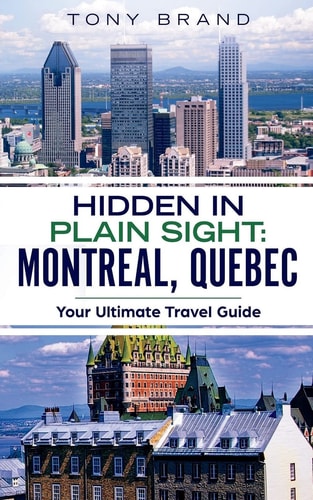 Montreal, Quebec Travel Guide 2018 Hidden in Plain Sight