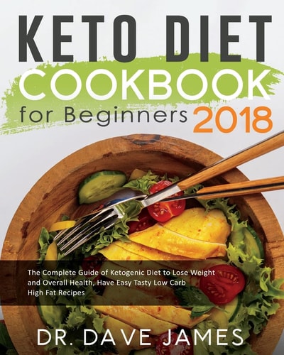 Keto Diet Cookbook for Beginners 2018 The Complete Guide of Ketogenic Diet to Lose Weight and Overall Health, Have Easy Tasty Low Carb High Fat Recipes