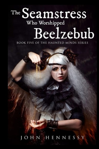 The Seamstress Who Worshipped Beelzebub (Book Five of the Haunted Minds Series) Haunted Minds Series Book Five